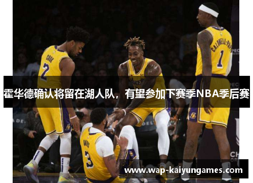 霍华德确认将留在湖人队，有望参加下赛季NBA季后赛