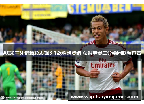 AC米兰凭借精彩表现3-1战胜维罗纳 获得宝贵三分稳固联赛位置