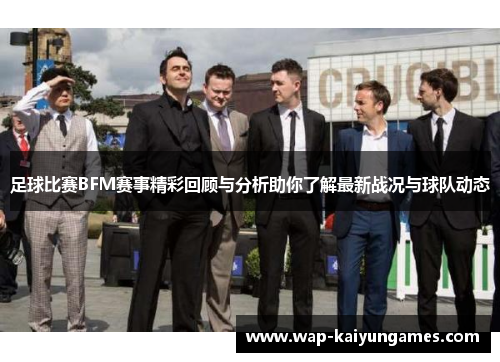 足球比赛BFM赛事精彩回顾与分析助你了解最新战况与球队动态