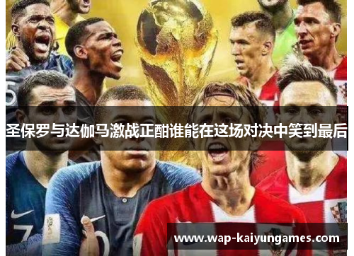 圣保罗与达伽马激战正酣谁能在这场对决中笑到最后