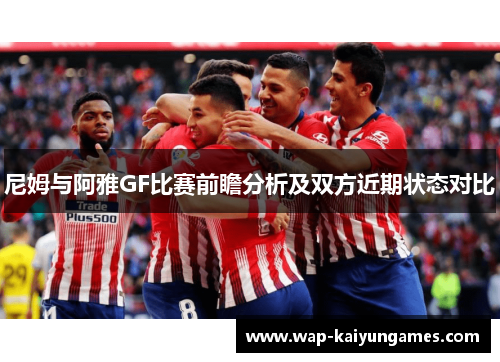 尼姆与阿雅GF比赛前瞻分析及双方近期状态对比