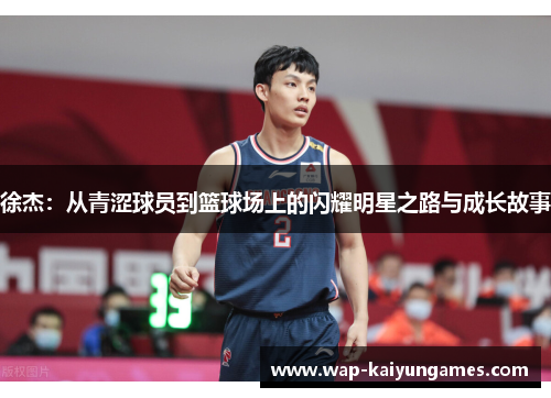 徐杰：从青涩球员到篮球场上的闪耀明星之路与成长故事